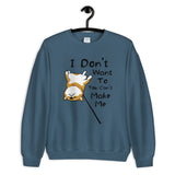 I Don't Want to and You Can't Make Me - Unisex Sweatshirt