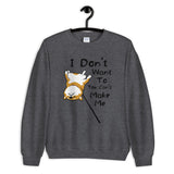 I Don't Want to and You Can't Make Me - Unisex Sweatshirt