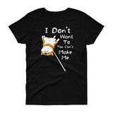 I Don't Want to You Can't Make Me - Women's short sleeve t-shirt
